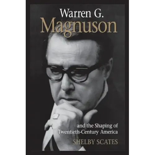 Warren G. Magnuson and the Shaping of Twentieth-Century America