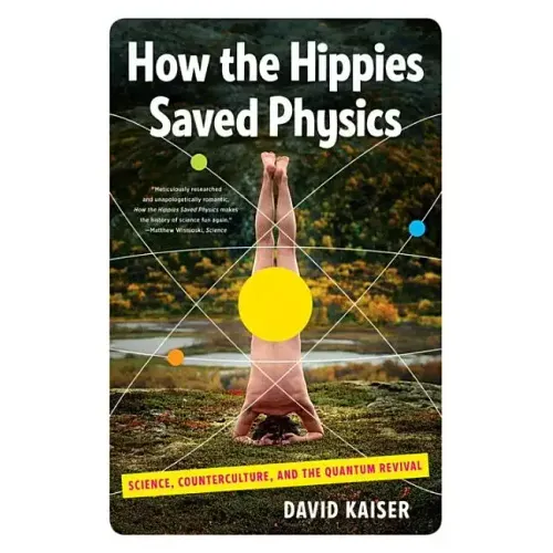 How the Hippies Saved Physics: Science, Counterculture, and the Quantum Revival