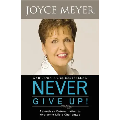 Never Give Up!: Relentless Determination to Overcome Life's Challenges