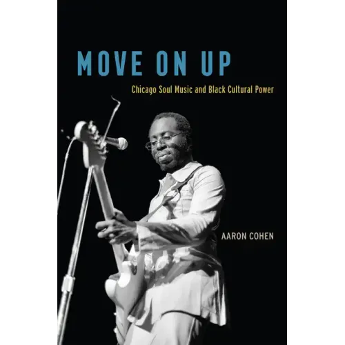 Move On Up: Chicago Soul Music and Black Cultural Power