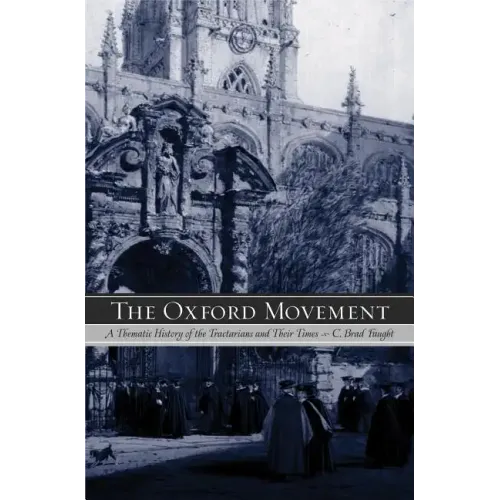 The Oxford Movement: A Thematic History of the Tractarians and Their Times