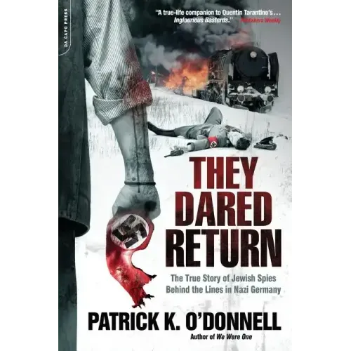 They Dared Return: The True Story of Jewish Spies Behind the Lines in Nazi Germany