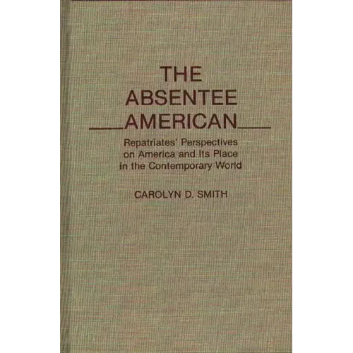 The Absentee American: Repatriates' Perspectives on America and Its Place in the Contemporary World