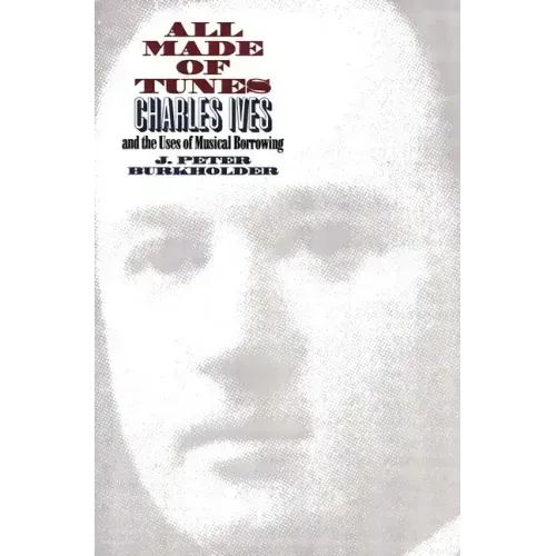 All Made of Tunes: Charles Ives and the Uses of Musical Borrowing
