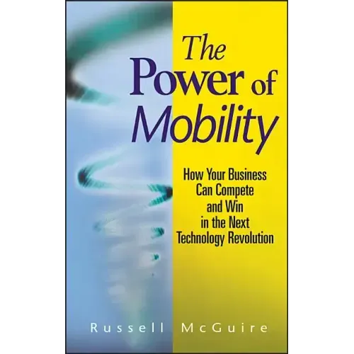 The Power of Mobility: How Your Business Can Compete and Win in the Next Technology Revolution