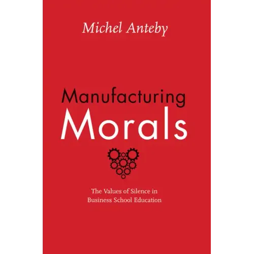 Manufacturing Morals: The Values of Silence in Business School Education