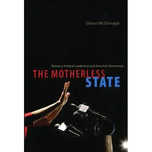The Motherless State: Women's Political Leadership and American Democracy