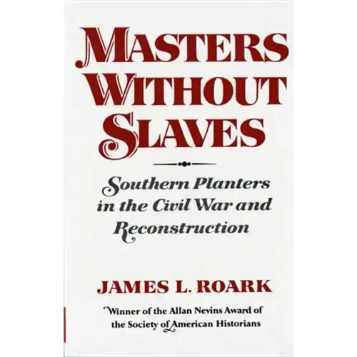 Masters Without Slaves: Southern Planters in the Civil War and Reconstruction