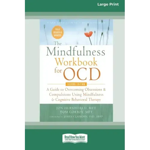 The Mindfulness Workbook for OCD: A Guide to Overcoming Obsessions and Compulsions Using Mindfulness and Cognitive Behavioral Therapy [16pt Large Prin
