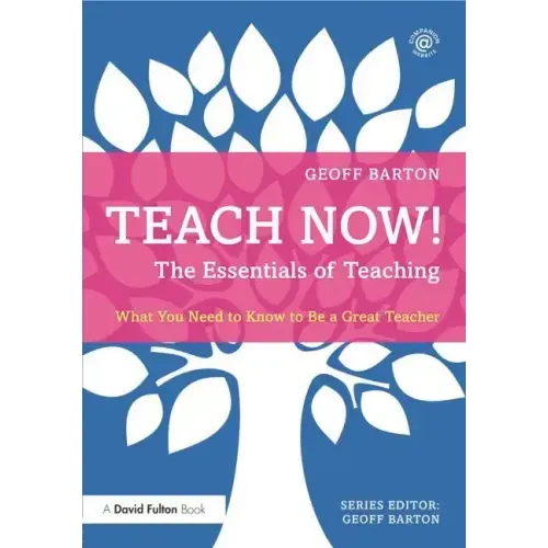 Teach Now! the Essentials of Teaching: What You Need to Know to Be a Great Teacher