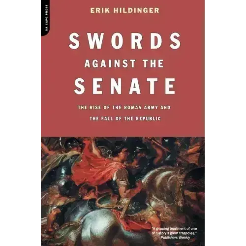 Swords Against the Senate: The Rise of the Roman Army and the Fall of the Republic