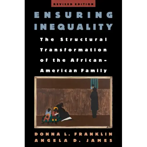 Ensuring Inequality: The Structural Transformation of the African-American Family, Revised Edition