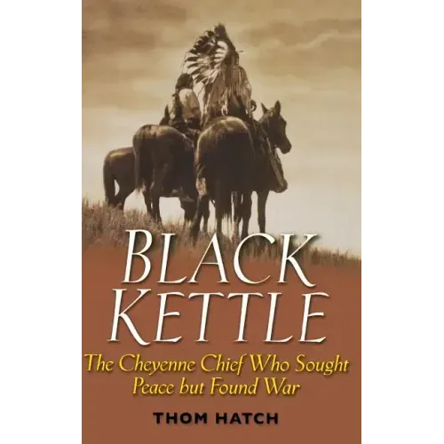 Black Kettle: The Cheyenne Chief Who Sought Peace But Found War