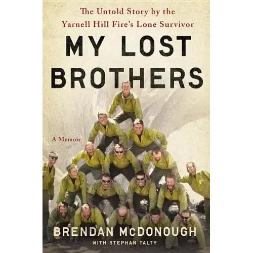 My Lost Brothers: The Untold Story by the Yarnell Hill Fire's Lone Survivor