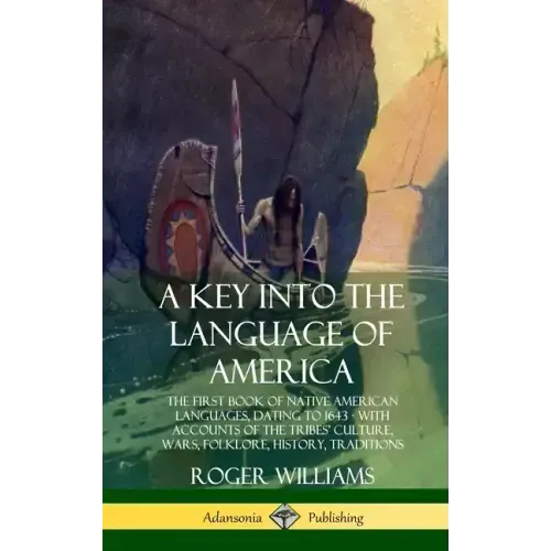 A Key into the Language of America: The First Book of Native American Languages, Dating to 1643 - With Accounts of the Tribes' Culture, Wars, Folklore