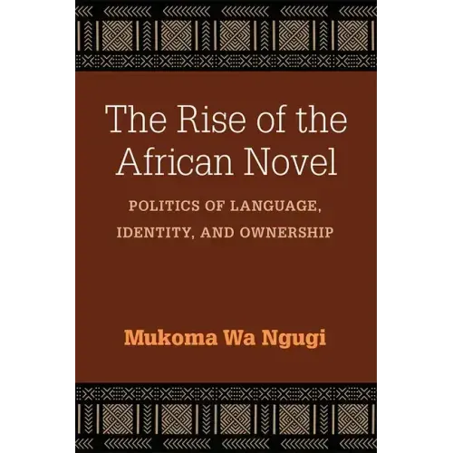 The Rise of the African Novel: Politics of Language, Identity, and Ownership