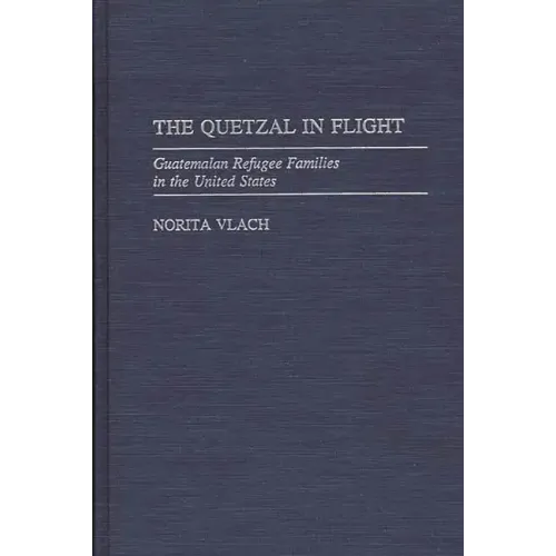 The Quetzal in Flight: Guatemalan Refugee Families in the United States