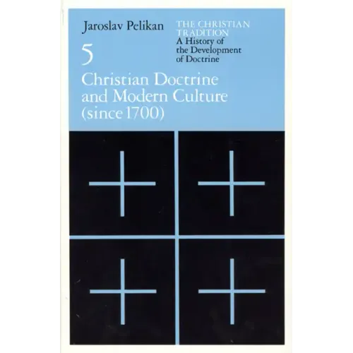 The Christian Tradition: A History of the Development of Doctrine, Volume 5: Christian Doctrine and Modern Culture (since 1700)