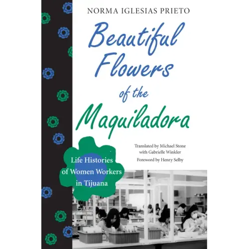 Beautiful Flowers of the Maquiladora: Life Histories of Women Workers in Tijuana