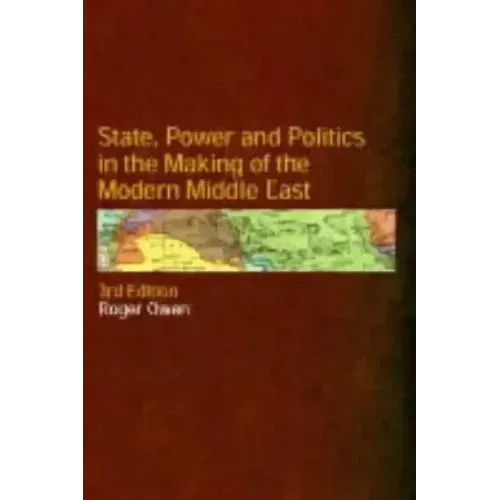 State, Power and Politics in the Making of the Modern Middle East
