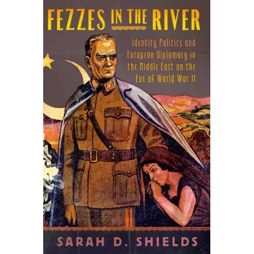 Fezzes in the River: Identity Politics and European Diplomacy in the Middle East on the Eve of World War II