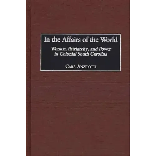 In the Affairs of the World: Women, Patriarchy, and Power in Colonial South Carolina