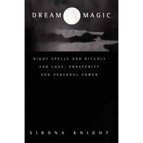 Dream Magic: Night Spells & Rituals for Love, Prosperity and Personal Power