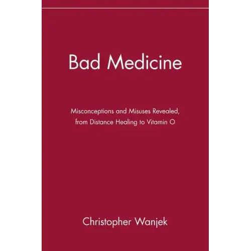 Bad Medicine: Misconceptions and Misuses Revealed, from Distance Healing to Vitamin O