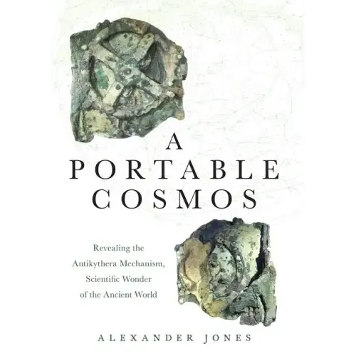 A Portable Cosmos: Revealing the Antikythera Mechanism, Scientific Wonder of the Ancient World