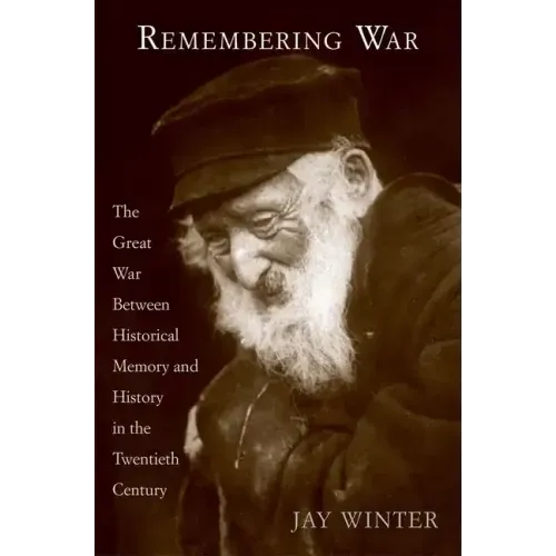 Remembering War: The Great War Between Memory and History in the 20th Century