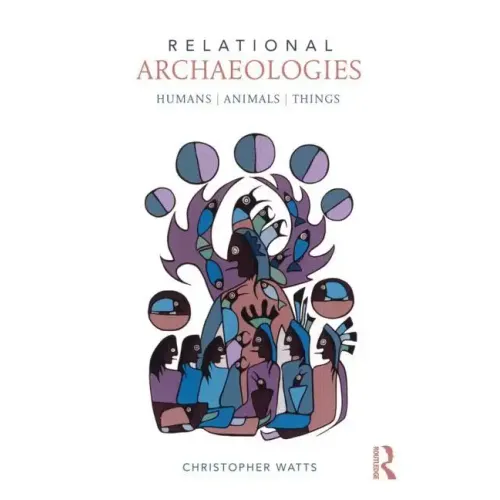 Relational Archaeologies: Humans, Animals, Things