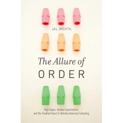 The Allure of Order: High Hopes, Dashed Expectations, and the Troubled Quest to Remake American Schooling
