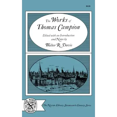 The Works of Thomas Campion: Complete Songs, Masques, and Treatises, with a Selection of the Latin Verse