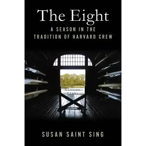 The Eight: A Season in the Tradition of Harvard Crew
