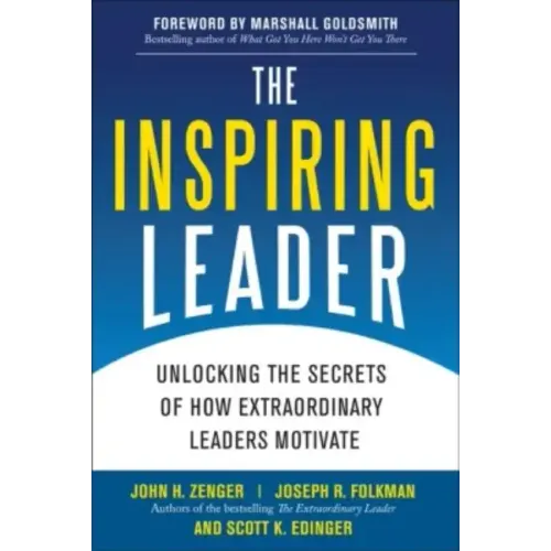 The Inspiring Leader: Unlocking the Secrets of How Extraordinary Leaders Motivate