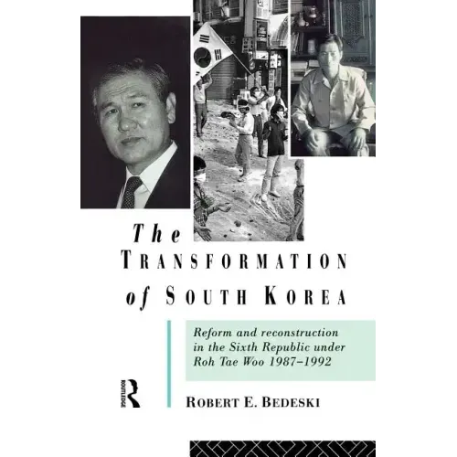 The Transformation of South Korea: Reform and Reconstitution in the Sixth Republic Under Roh Tae Woo, 1987-1992