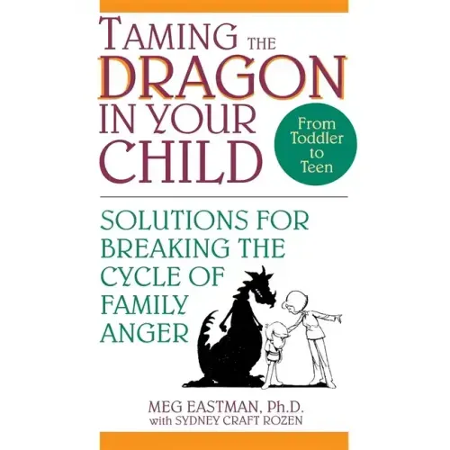 Taming the Dragon in Your Child: Solutions for Breaking the Cycle of Family Anger