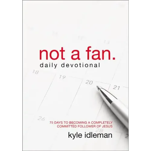 Not a Fan Daily Devotional: 75 Days to Becoming a Completely Committed Follower of Jesus
