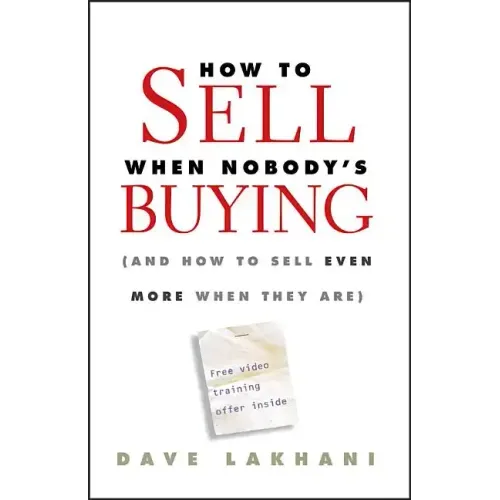 How to Sell When Nobody's Buying: (And How to Sell Even More When They Are)