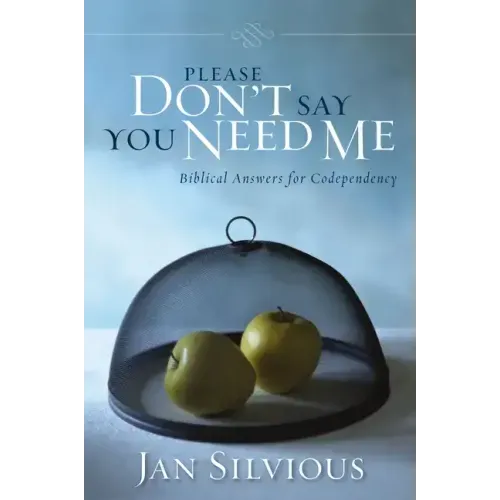 Please Don't Say You Need Me: Biblical Answers for Codependency