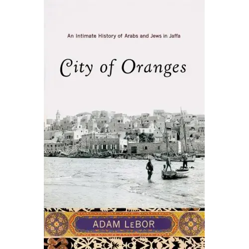 City of Oranges: An Intimate History of Arabs and Jews in Jaffa