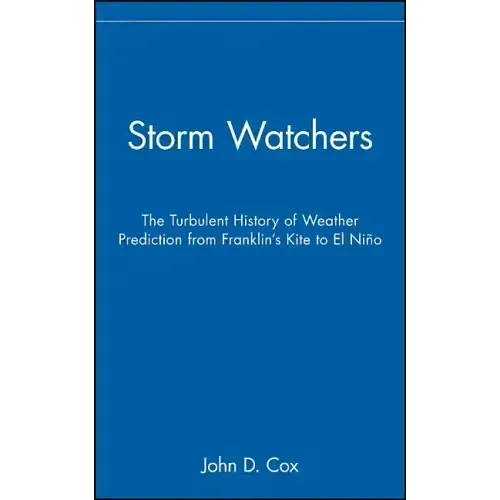 Storm Watchers: The Turbulent History of Weather Prediction from Franklin's Kite to El Nino