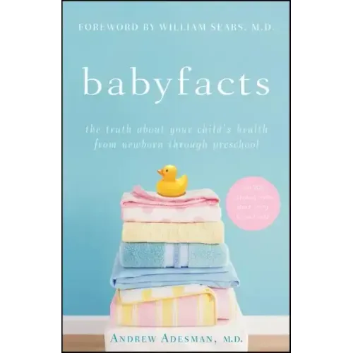 Baby Facts: The Truth about Your Child's Health from Newborn Through Preschool