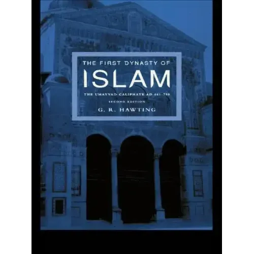 The First Dynasty of Islam: The Umayyad Caliphate AD 661-750
