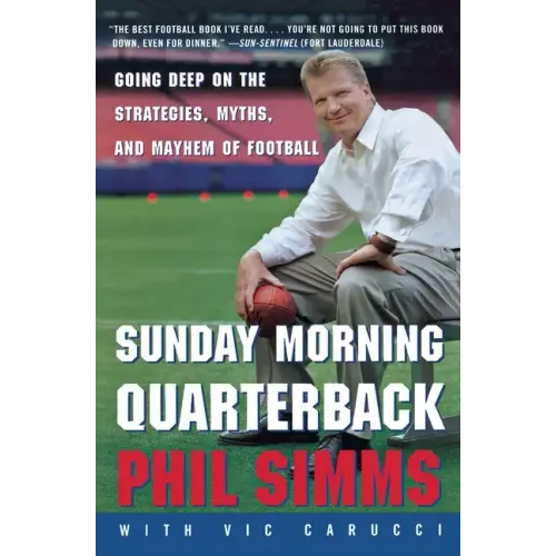 Sunday Morning Quarterback: Going Deep on the Strategies, Myths, and Mayhem of Football