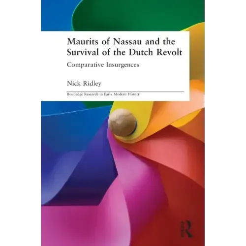 Maurits of Nassau and the Survival of the Dutch Revolt: Comparative Insurgences