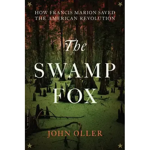 The Swamp Fox: How Francis Marion Saved the American Revolution