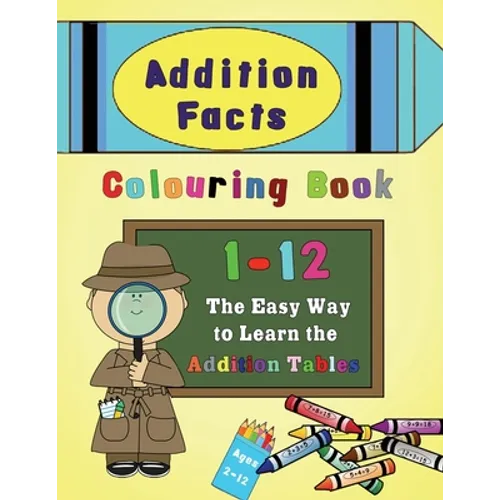 Addition Facts Colouring Book 1-12: The Easy Way to Learn the Addition Tables