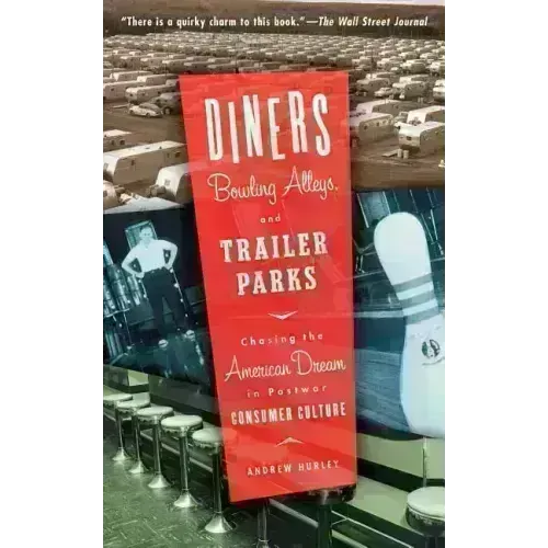 Diners, Bowling Alleys, and Trailer Parks: Chasing the American Dream in Postwar Consumer Culture