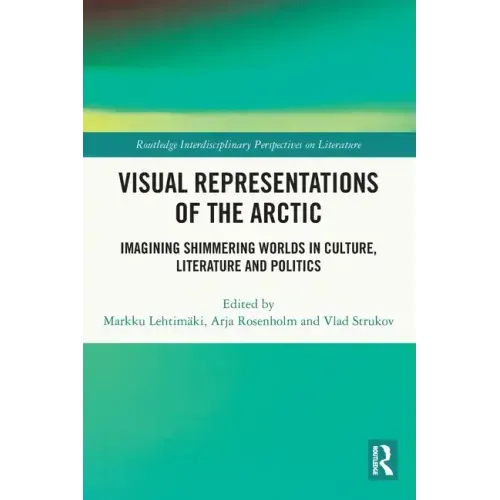 Visual Representations of the Arctic: Imagining Shimmering Worlds in Culture, Literature and Politics